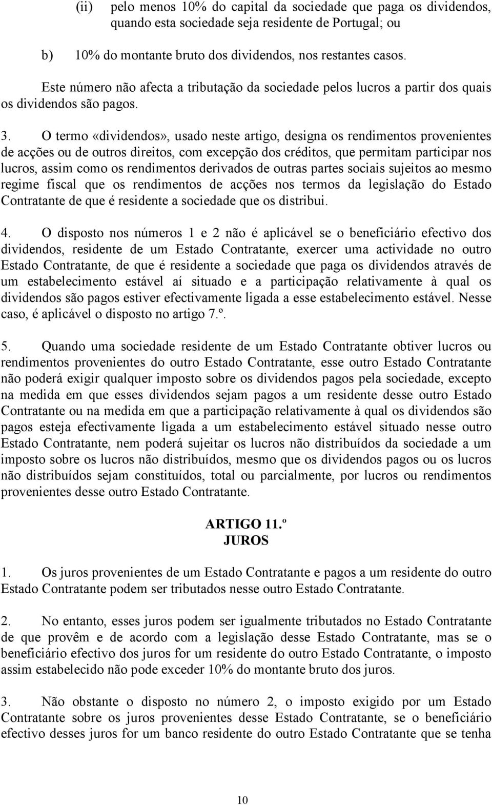 O termo «dividendos», usado neste artigo, designa os rendimentos provenientes de acções ou de outros direitos, com excepção dos créditos, que permitam participar nos lucros, assim como os rendimentos