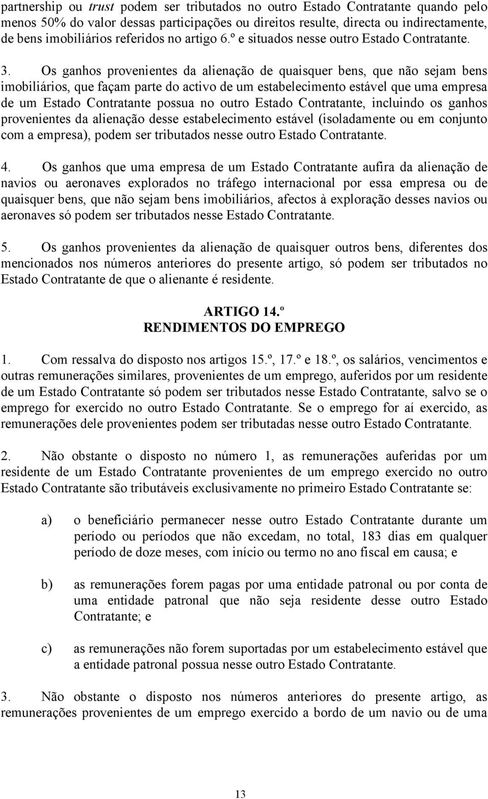 Os ganhos provenientes da alienação de quaisquer bens, que não sejam bens imobiliários, que façam parte do activo de um estabelecimento estável que uma empresa de um Estado Contratante possua no