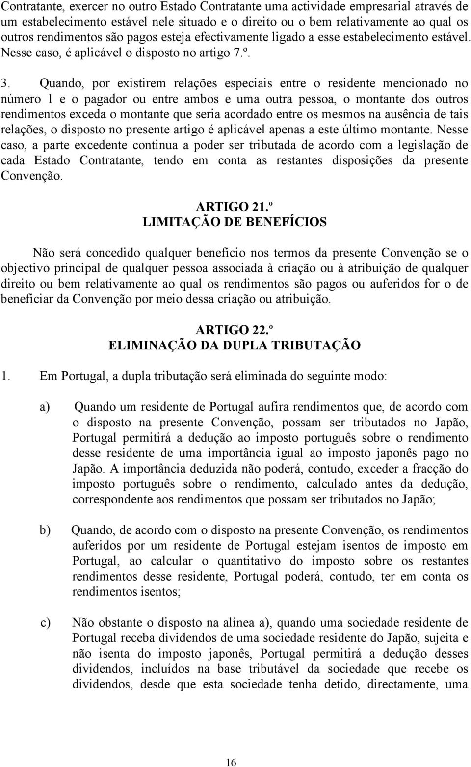 Quando, por existirem relações especiais entre o residente mencionado no número 1 e o pagador ou entre ambos e uma outra pessoa, o montante dos outros rendimentos exceda o montante que seria acordado