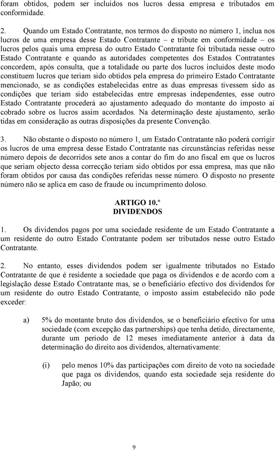 Contratante foi tributada nesse outro Estado Contratante e quando as autoridades competentes dos Estados Contratantes concordem, após consulta, que a totalidade ou parte dos lucros incluídos deste