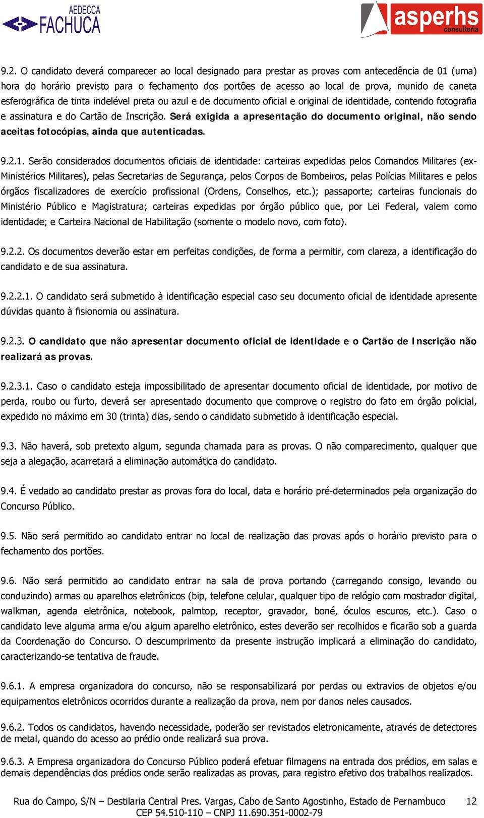 Será exigida a apresentação do documento original, não sendo aceitas fotocópias, ainda que autenticadas. 9.2.1.