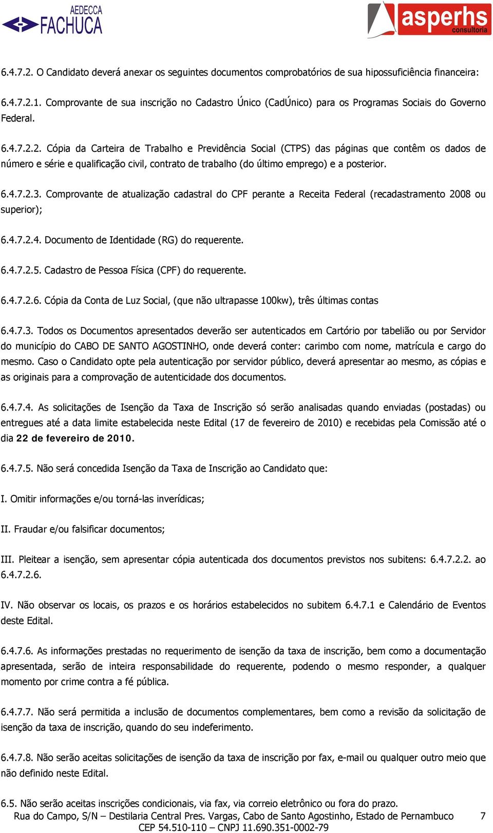 2. Cópia da Carteira de Trabalho e Previdência Social (CTPS) das páginas que contêm os dados de número e série e qualificação civil, contrato de trabalho (do último emprego) e a posterior. 6.4.7.2.3.