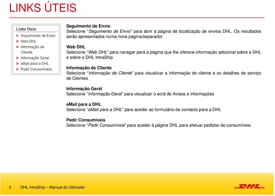 visualizar a informação do cliente e os detalhes de serviço de Clientes Informação Geral Selecione Informação Geral para visualizar o ecrã de Avisos e informações email para a DHL Selecione