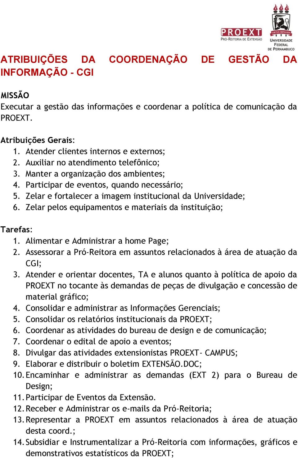 Zelar e fortalecer a imagem institucional da Universidade; 6. Zelar pelos equipamentos e materiais da instituição; 1. Alimentar e Administrar a home Page; 2.