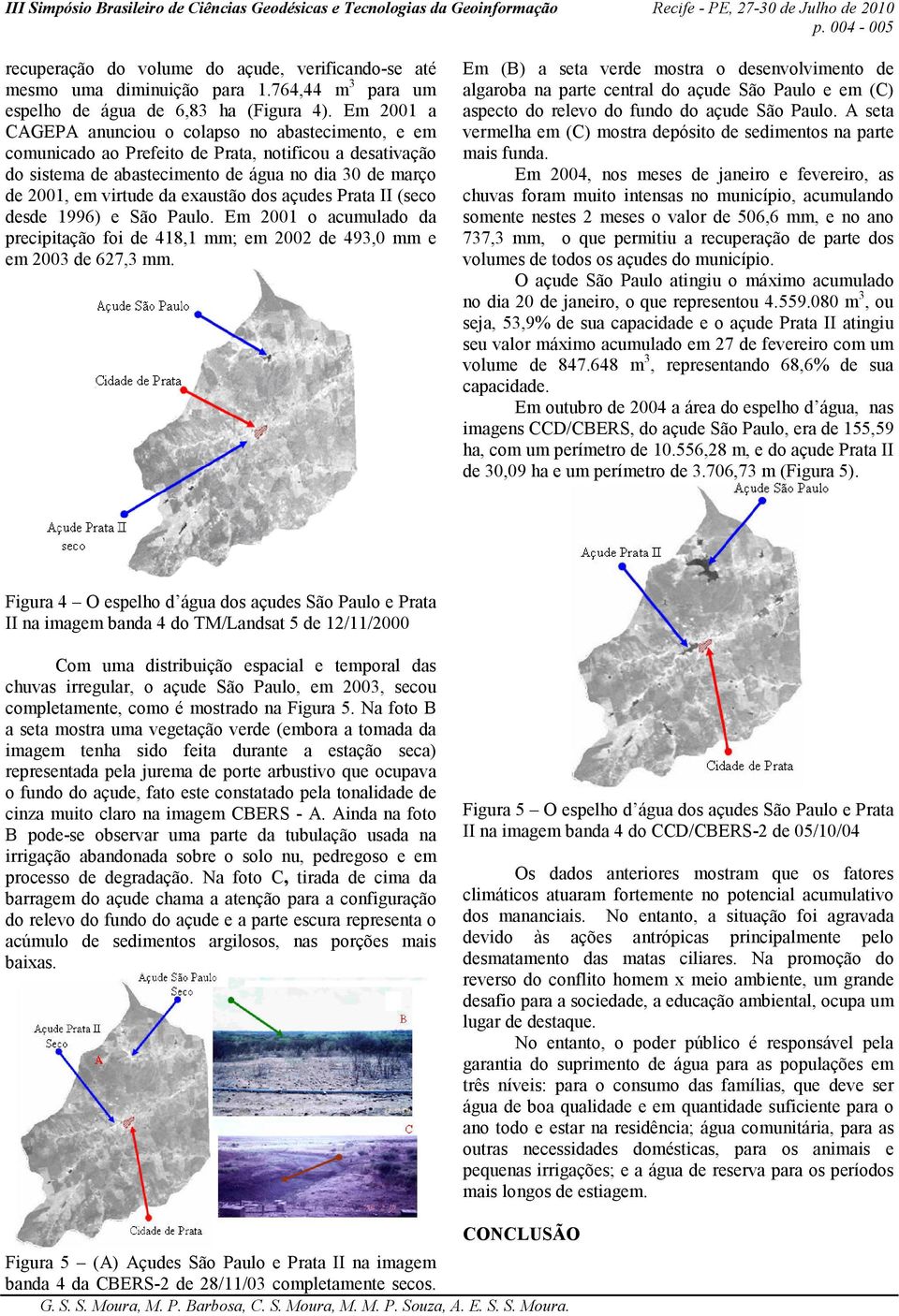 exaustão dos açudes Prata II (seco desde 1996) e São Paulo. Em 2001 o acumulado da precipitação foi de 418,1 mm; em 2002 de 493,0 mm e em 2003 de 627,3 mm.