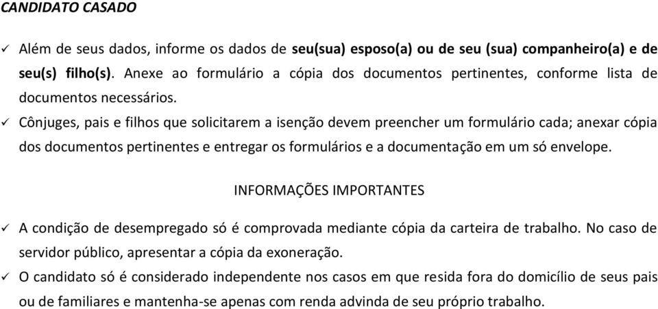 Cônjuges, pais e filhos que solicitarem a isenção devem preencher um formulário cada; anexar cópia dos documentos pertinentes e entregar os formulários e a documentação em um só envelope.