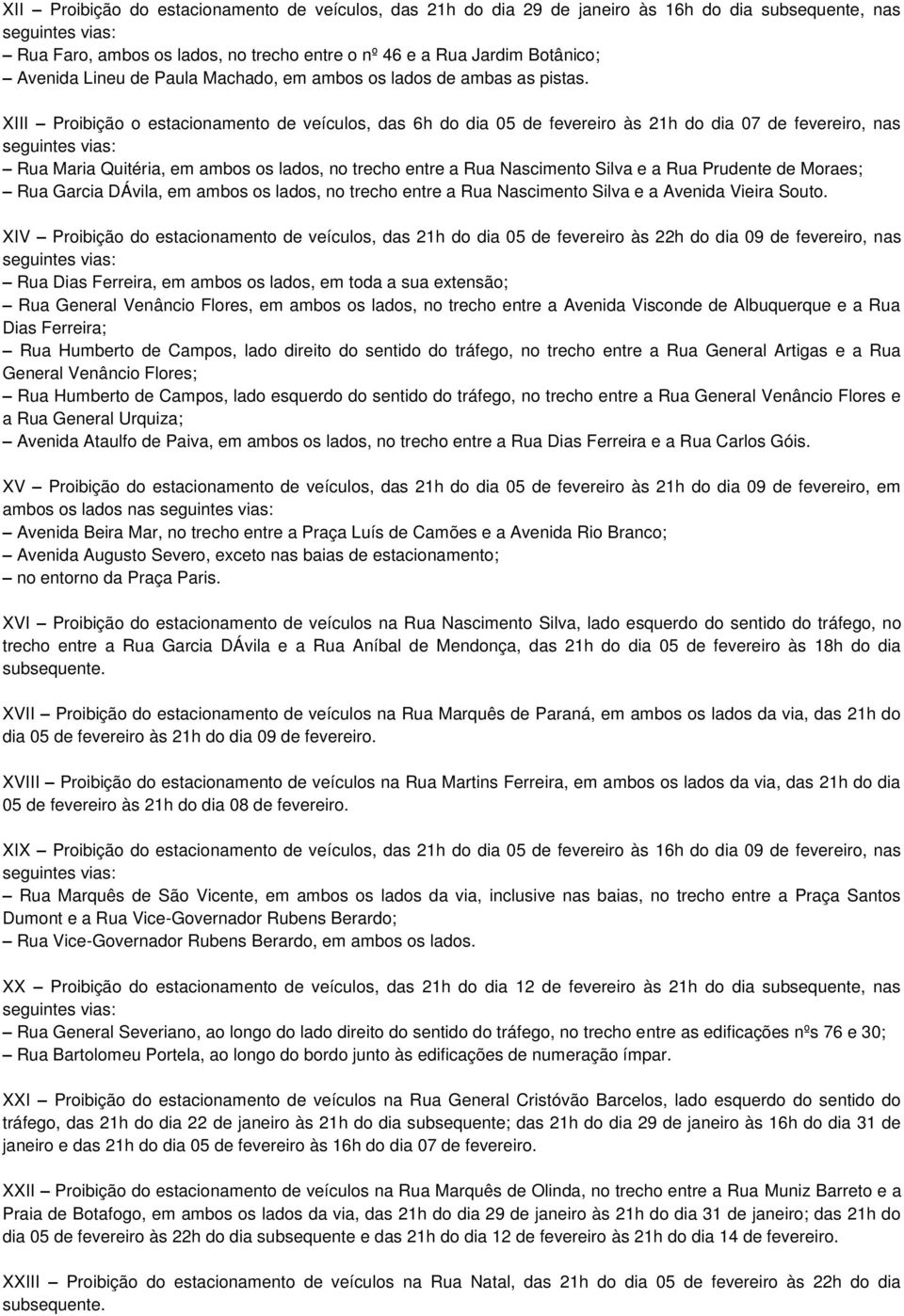 XIII Proibição o estacionamento de veículos, das 6h do dia 05 de fevereiro às 21h do dia 07 de fevereiro, nas seguintes vias: Rua Maria Quitéria, em ambos os lados, no trecho entre a Rua Nascimento