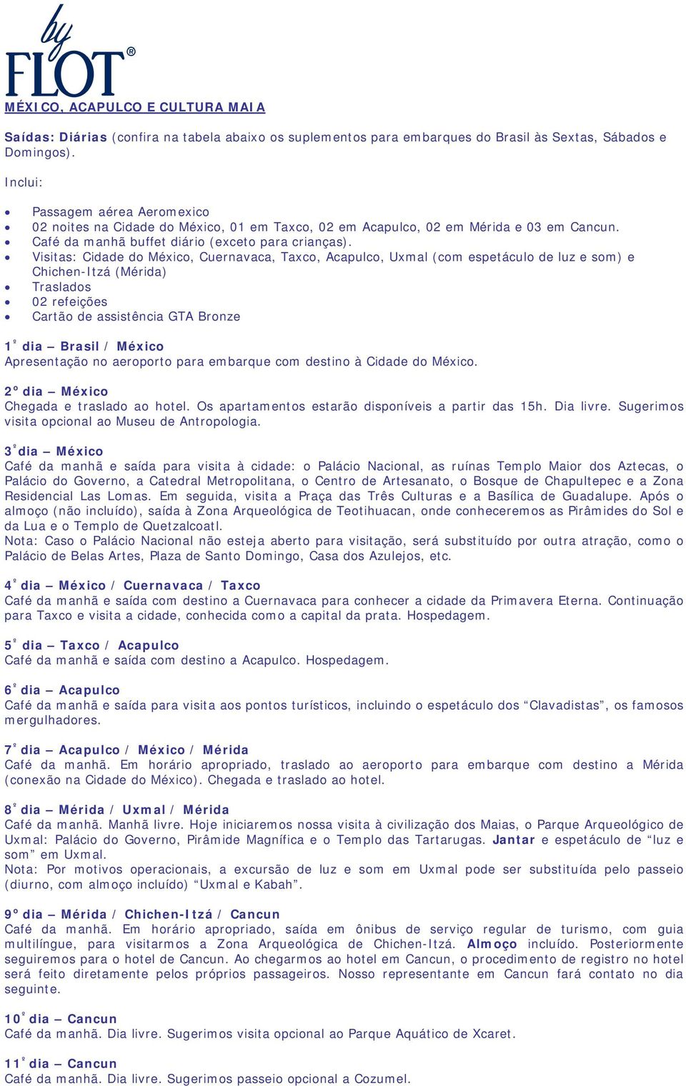 Visitas: Cidade do México, Cuernavaca, Taxco, Acapulco, Uxmal (com espetáculo de luz e som) e Chichen-Itzá (Mérida) Traslados 02 refeições Cartão de assistência GTA Bronze 1 º dia Brasil / México