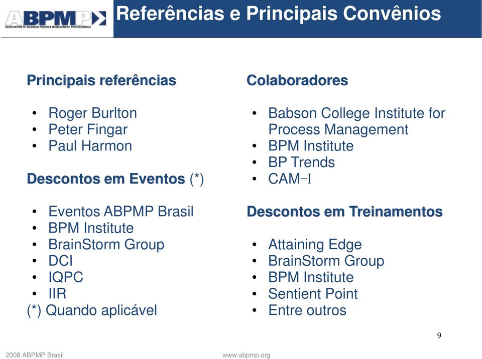 BP Trends CAM-I Eventos ABPMP Brasil BPM Institute BrainStorm Group DCI IQPC IIR (*) Quando