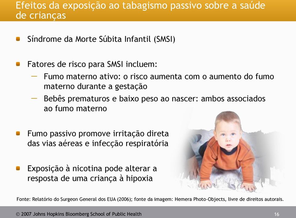 Fumo passivo promove irritação direta das vias aéreas e infecção respiratória Exposição à nicotina pode alterar a resposta de uma criança à hipoxia Fonte: