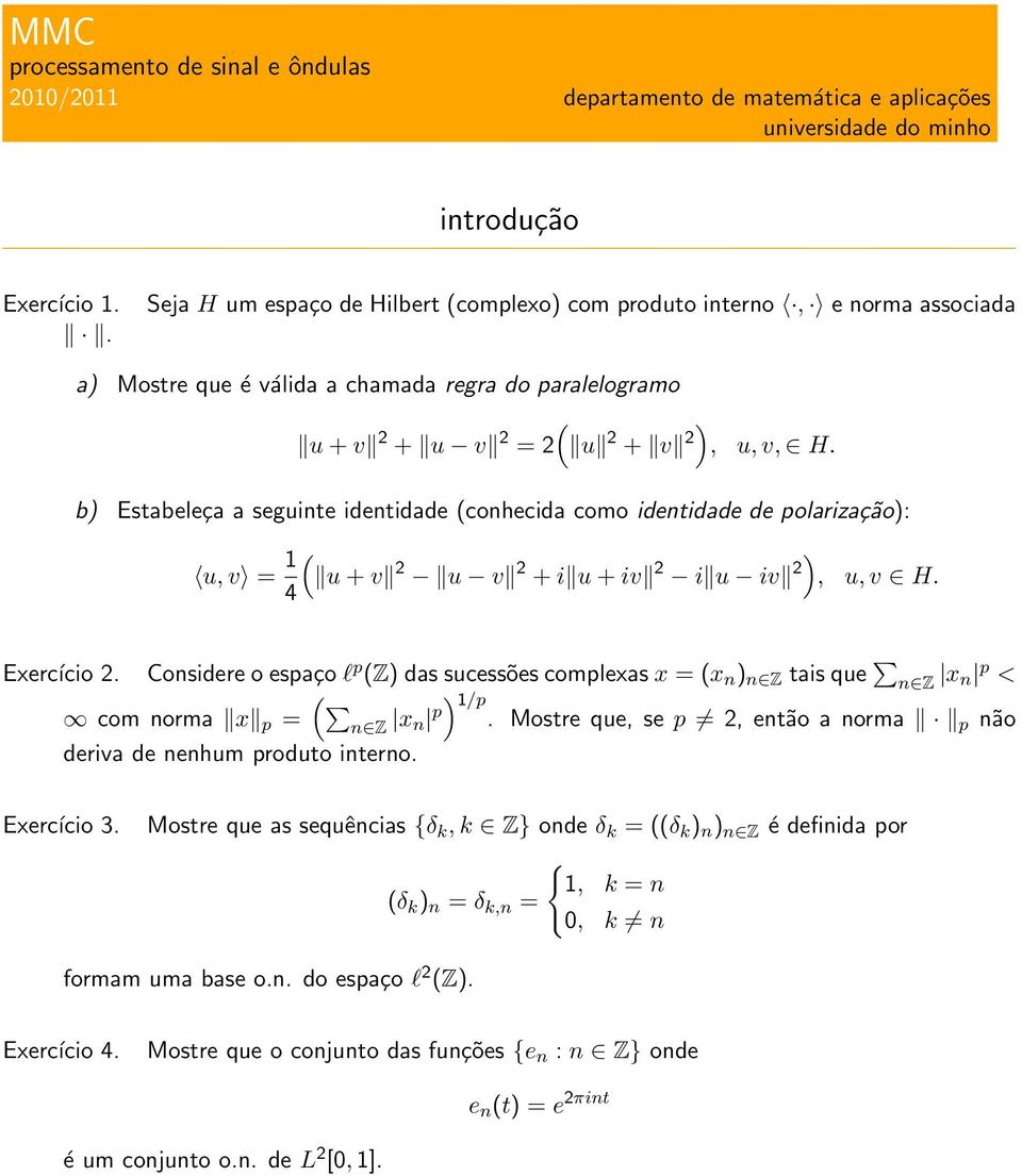 b) Estabeleça a seguinte identidade (conhecida como identidade de polarização): u, v = 1 4 ( u + v 2 u v 2 + i u + iv 2 i u iv 2), u, v H. Exercício 2.