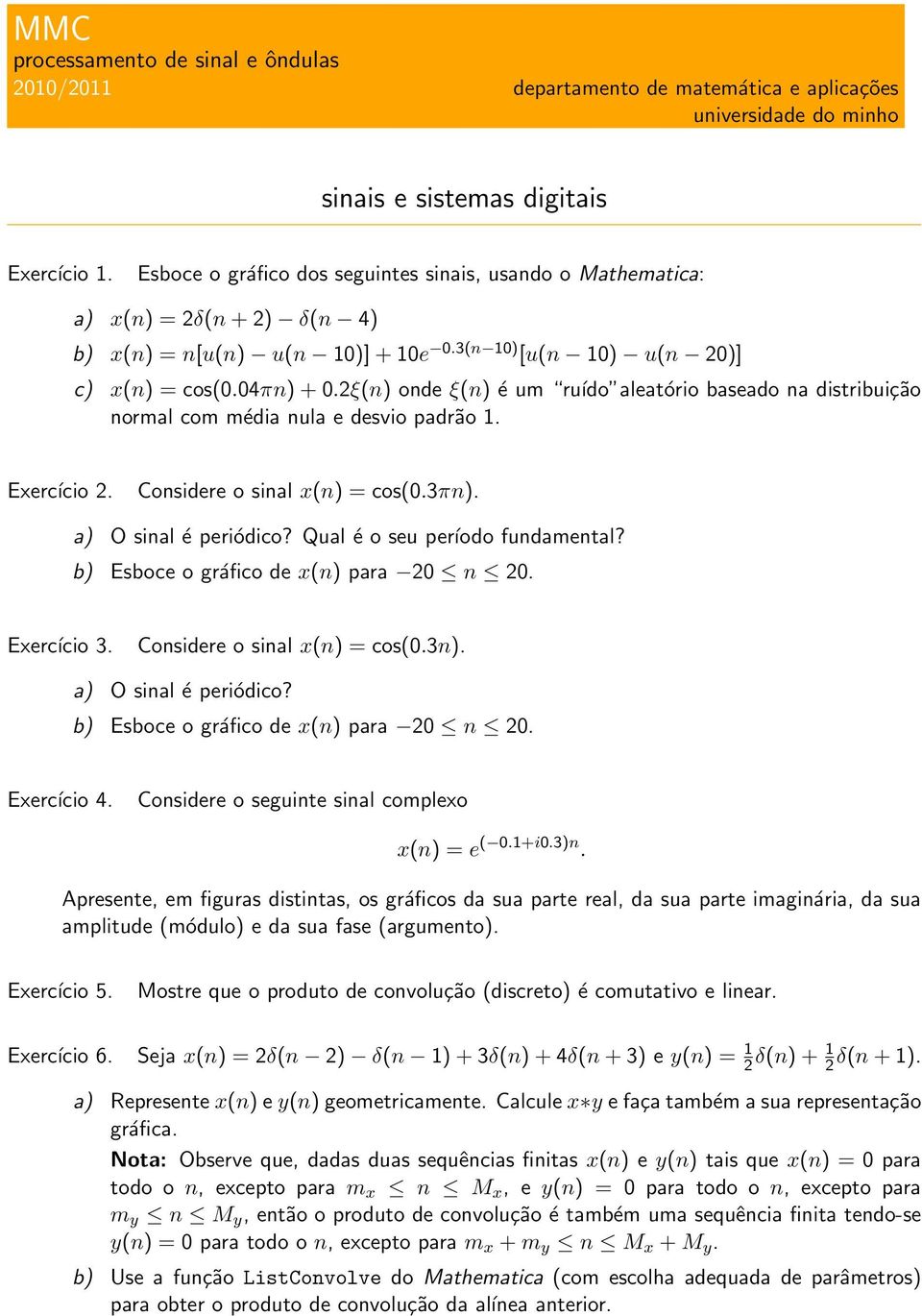 2ξ(n) onde ξ(n) é um ruído aleatório baseado na distribuição normal com média nula e desvio padrão 1. Exercício 2. Considere o sinal x(n) = cos(0.3πn). a) O sinal é periódico?