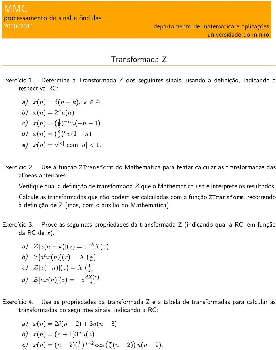 = a n com a < 1. Exercício 2. Use a função ZTransform do Mathematica para tentar calcular as transformadas das aĺıneas anteriores.