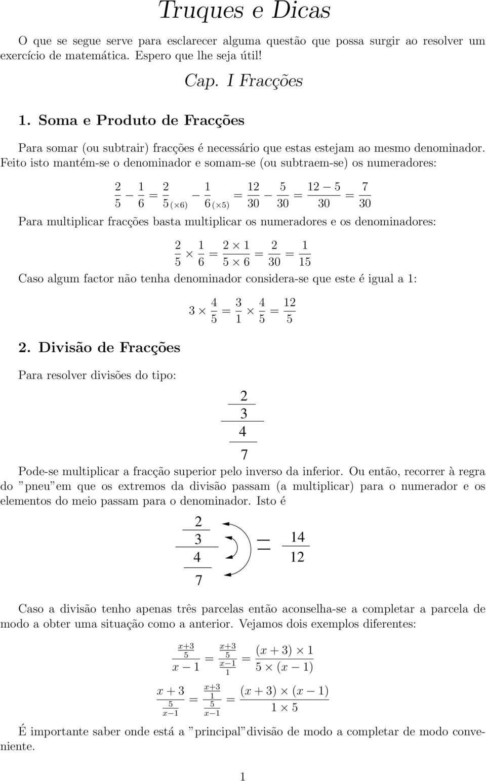 Feito isto mantém-se o denominador e somam-se (ou subtraem-se) os numeradores: 6 ( 6) 6 ( ) 0 0 0 7 0 Para multiplicar fracções basta multiplicar os numeradores e os denominadores: 6 6 0 Caso algum