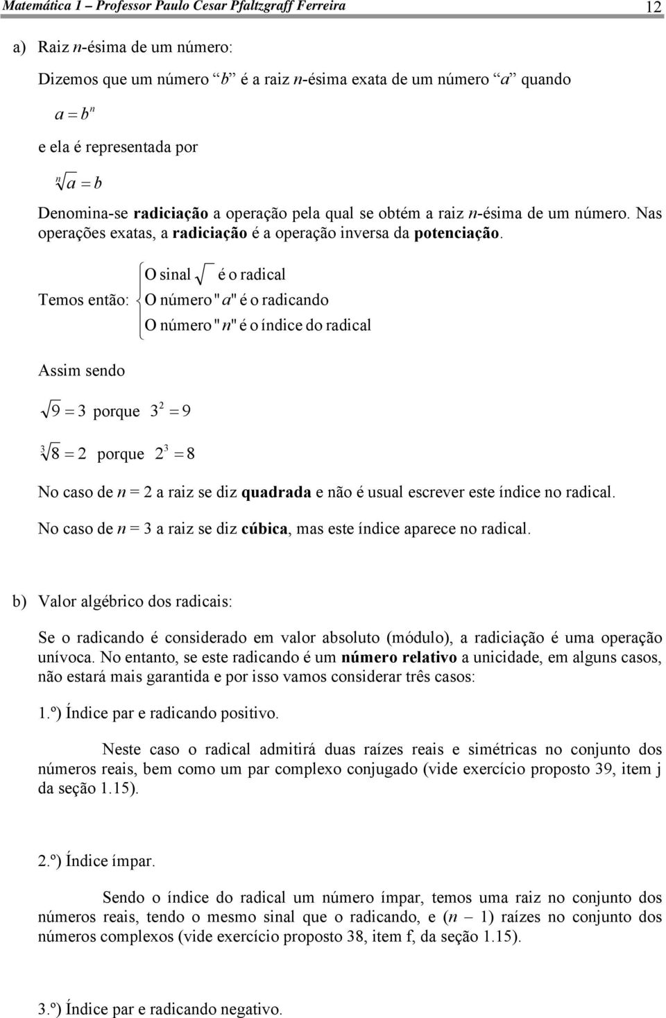 Temos etão: O sil é o rdicl O úmero" "é o rdicdo O úmero" "é o ídice do rdicl Assim sedo 9 porque 9 8 porque 8 No cso de ri se di qudrd e ão é usul escrever este ídice o rdicl.