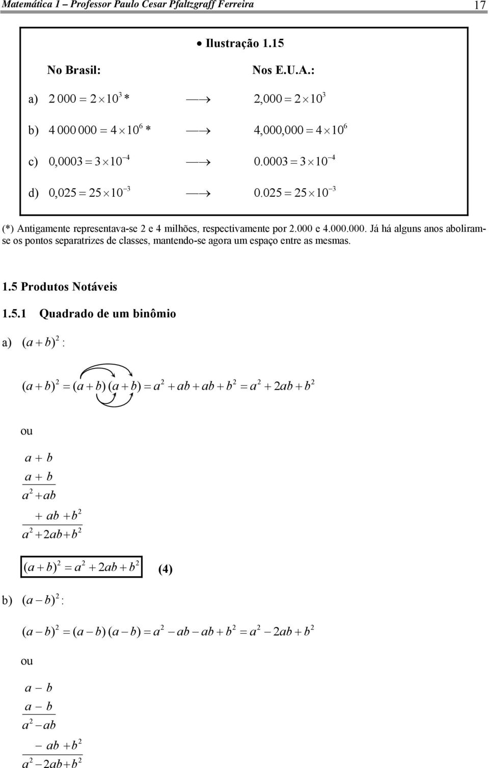 000 0 0.0 0 6 (* Atigmete represetv-se e milhões, respectivmete por.000 e.000.000. Já há lgus os olirmse os potos seprtries de clsses, mtedo-se gor um espço etre s mesms.