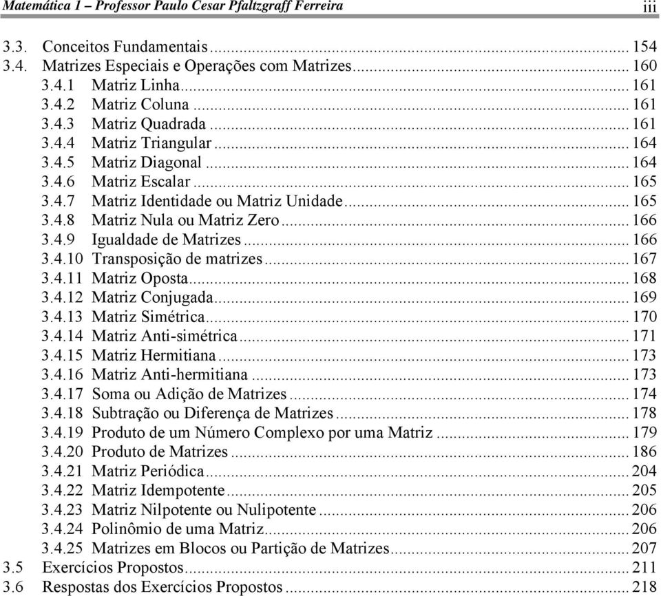 . Mtri Simétric... 70.. Mtri Ati-simétric... 7.. Mtri Hermiti... 7..6 Mtri Ati-hermiti... 7..7 Som ou Adição de Mtries... 7..8 Sutrção ou Difereç de Mtries... 78.