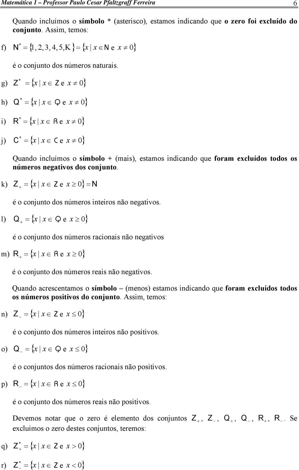 g Z * { x x Z e x 0} h Q * { x x Q e x 0} i R * { x x R e x 0} j C * { x x C e x 0} Qudo icluímos o símolo (mis, estmos idicdo que form excluídos todos os úmeros egtivos dos cojuto.