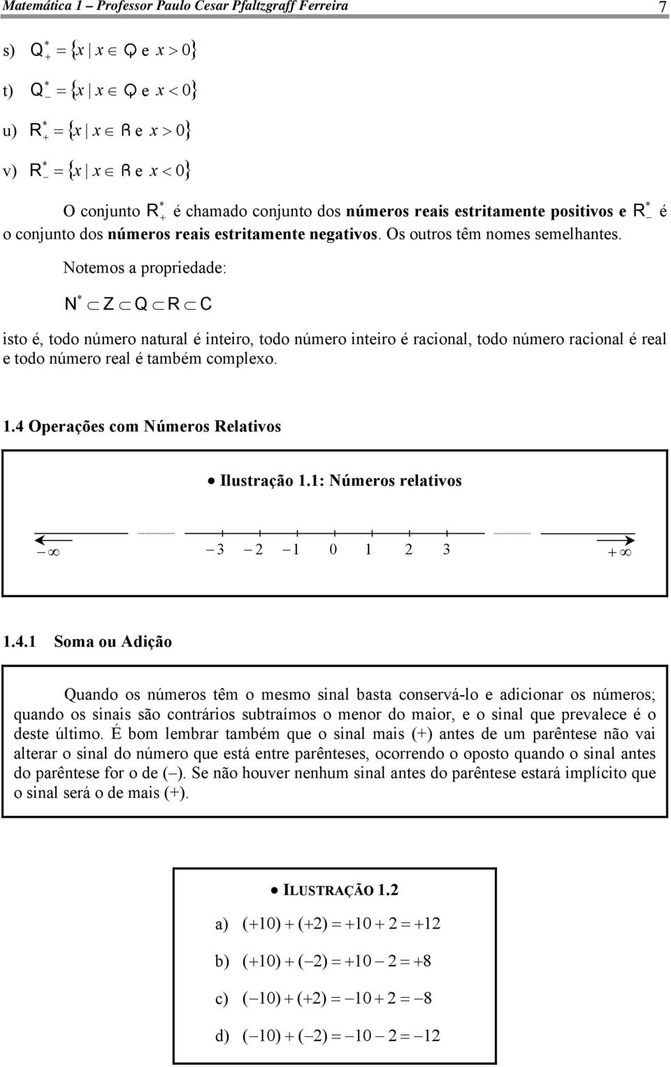 Notemos propriedde: N * Z Q R C isto é, todo úmero turl é iteiro, todo úmero iteiro é rciol, todo úmero rciol é rel e todo úmero rel é tmém complexo.. Operções com Números Reltivos Ilustrção.