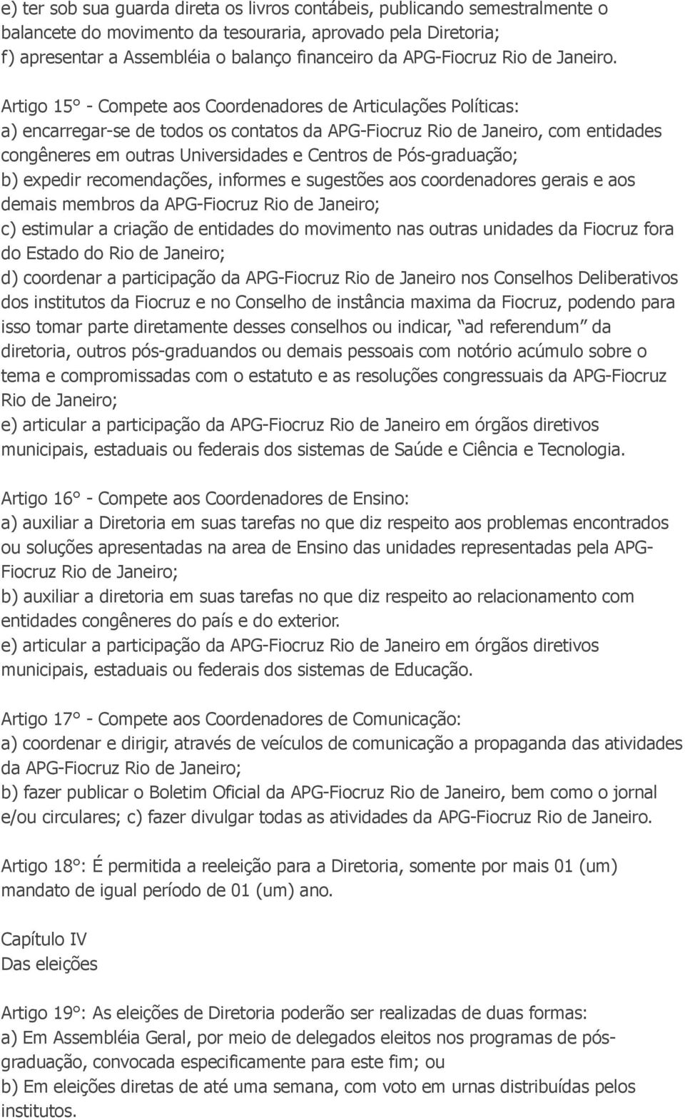 Artigo 15 - Compete aos Coordenadores de Articulações Políticas: a) encarregar-se de todos os contatos da APG-Fiocruz Rio de Janeiro, com entidades congêneres em outras Universidades e Centros de