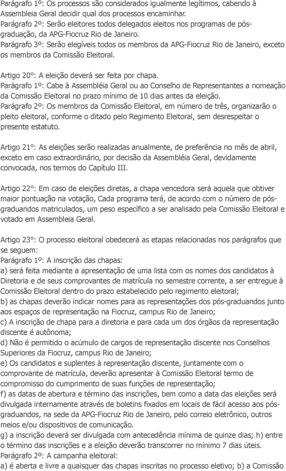 Parágrafo 3º: Serão elegíveis todos os membros da APG-Fiocruz Rio de Janeiro, exceto os membros da Comissão Eleitoral. Artigo 20 : A eleição deverá ser feita por chapa.