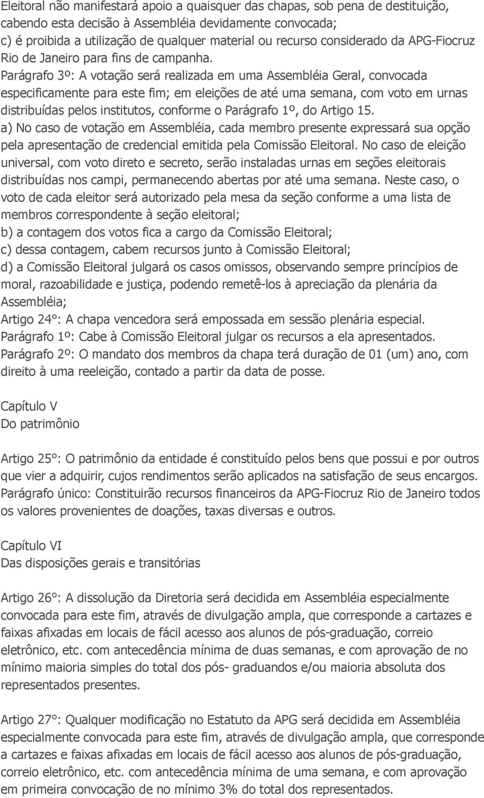 Parágrafo 3º: A votação será realizada em uma Assembléia Geral, convocada especificamente para este fim; em eleições de até uma semana, com voto em urnas distribuídas pelos institutos, conforme o