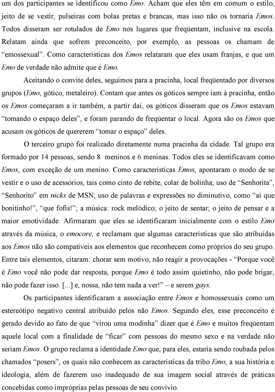 Como características dos Emos relataram que eles usam franjas, e que um Emo de verdade não admite que é Emo.