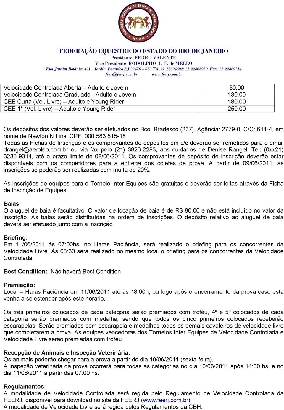 515-15 Todas as Fichas de Inscrição e os comprovantes de depósitos em c/c deverão ser remetidos para o email drangel@aeroleo.com.br ou via fax pelo (21) 3826-2283, aos cuidados de Denise Rangel, Tel: (0xx21) 3235-9314, até o prazo limite de 08/06/2011.