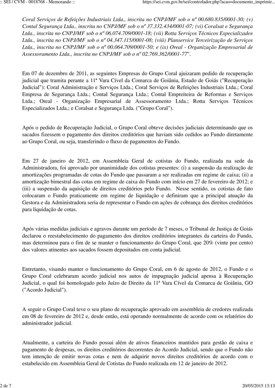 115/0001-08; (viii) Planservice Terceirização de Serviços Ltda., inscrita no CNPJ/MF sob o nº 00.064.709/0001-50; e (ix) Oreal - Organização Empresarial de Assessoramento Ltda.