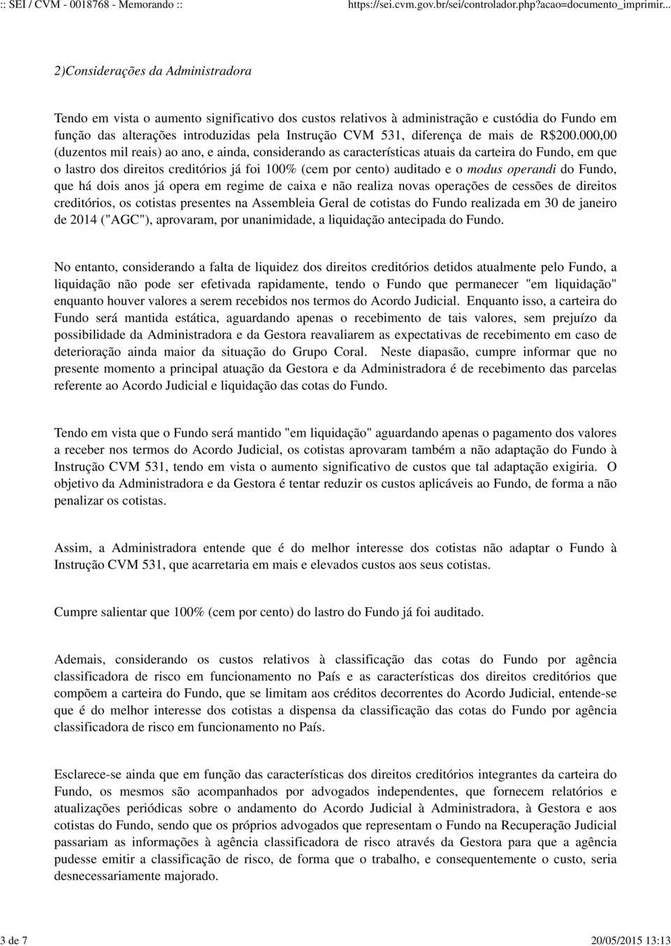 000,00 (duzentos mil reais) ao ano, e ainda, considerando as características atuais da carteira do Fundo, em que o lastro dos direitos creditórios já foi 100% (cem por cento) auditado e o modus