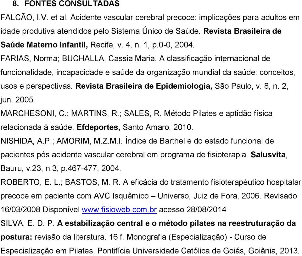 A classificação internacional de funcionalidade, incapacidade e saúde da organização mundial da saúde: conceitos, usos e perspectivas. Revista Brasileira de Epidemiologia, São Paulo, v. 8, n. 2, jun.