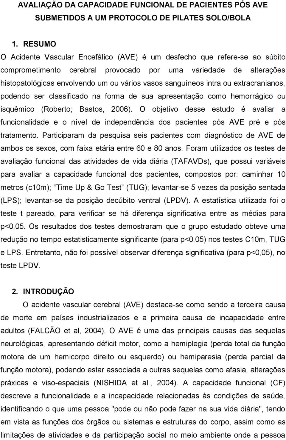 sanguíneos intra ou extracranianos, podendo ser classificado na forma de sua apresentação como hemorrágico ou isquêmico (Roberto; Bastos, 2006).