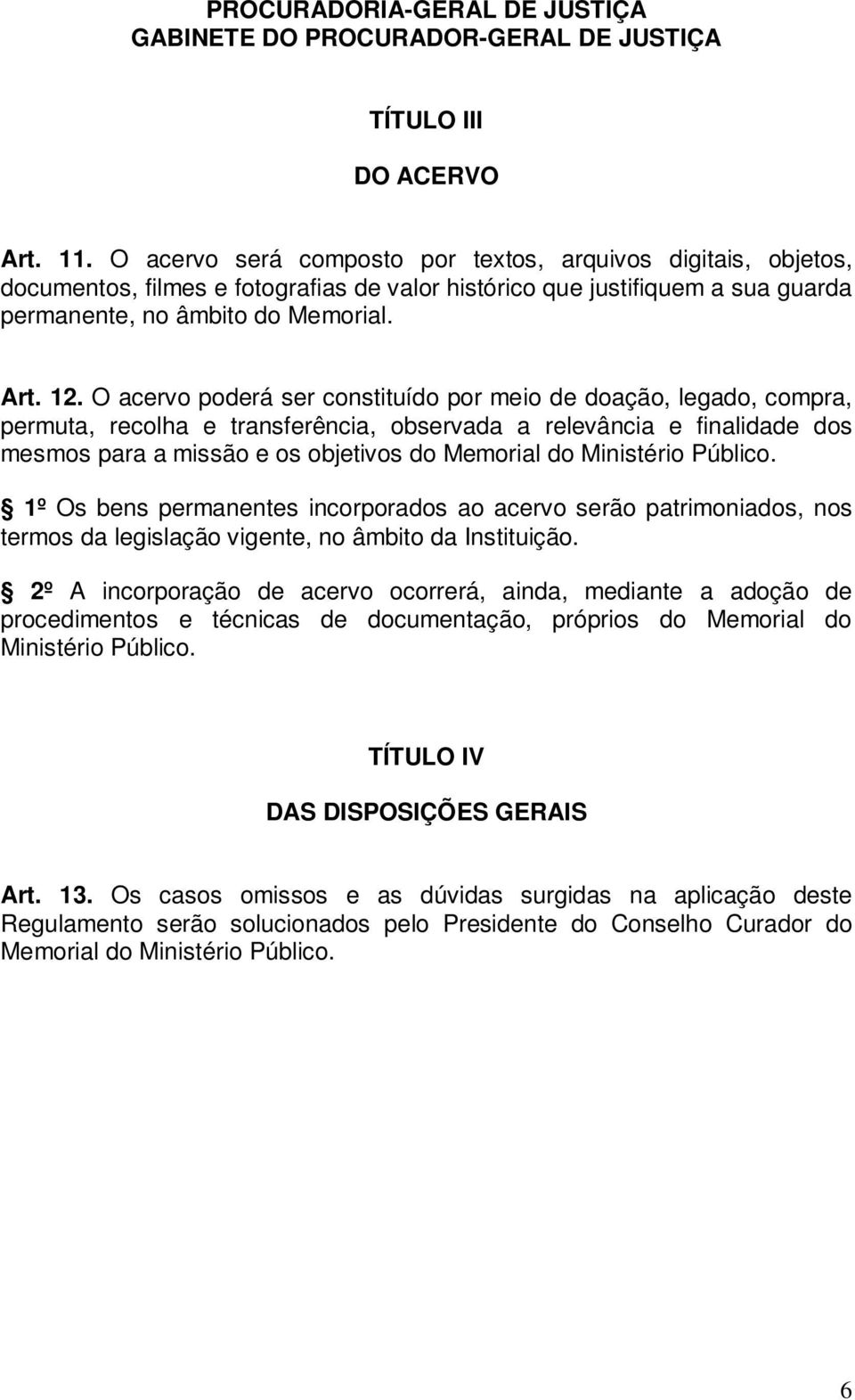 O acervo poderá ser constituído por meio de doação, legado, compra, permuta, recolha e transferência, observada a relevância e finalidade dos mesmos para a missão e os objetivos do Memorial do