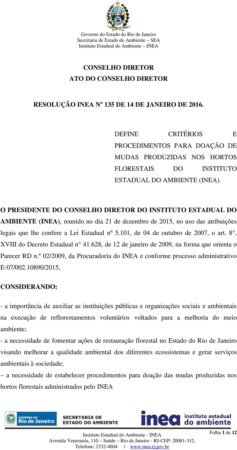 O PRESIDENTE DO CONSELHO DIRETOR DO INSTITUTO ESTADUAL DO AMBIENTE (INEA), reunido no dia 21 de dezembro de 2015, no uso das atribuições legais que lhe confere a Lei Estadual nº 5.