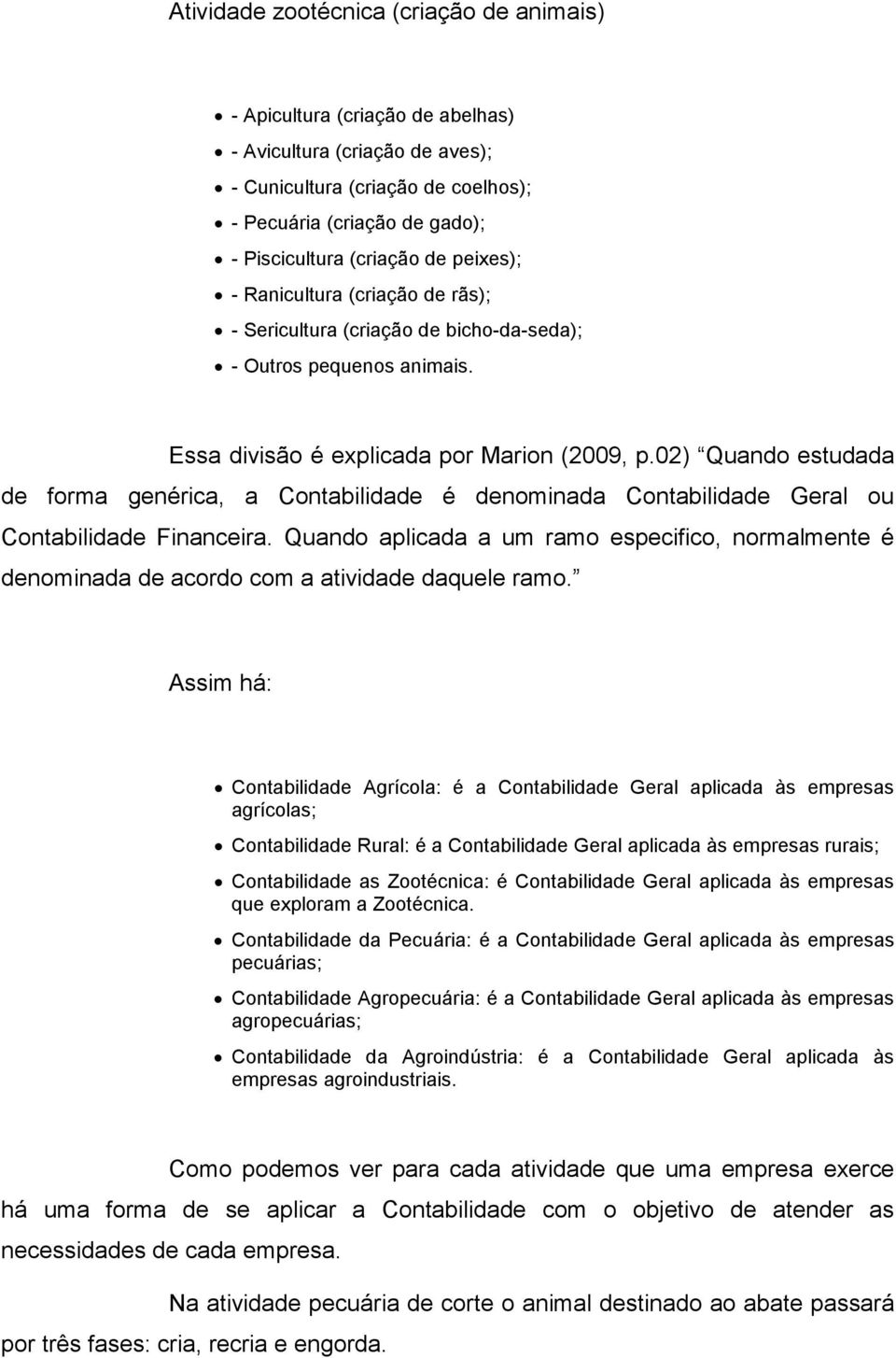 02) Quando estudada de forma genérica, a Contabilidade é denominada Contabilidade Geral ou Contabilidade Financeira.