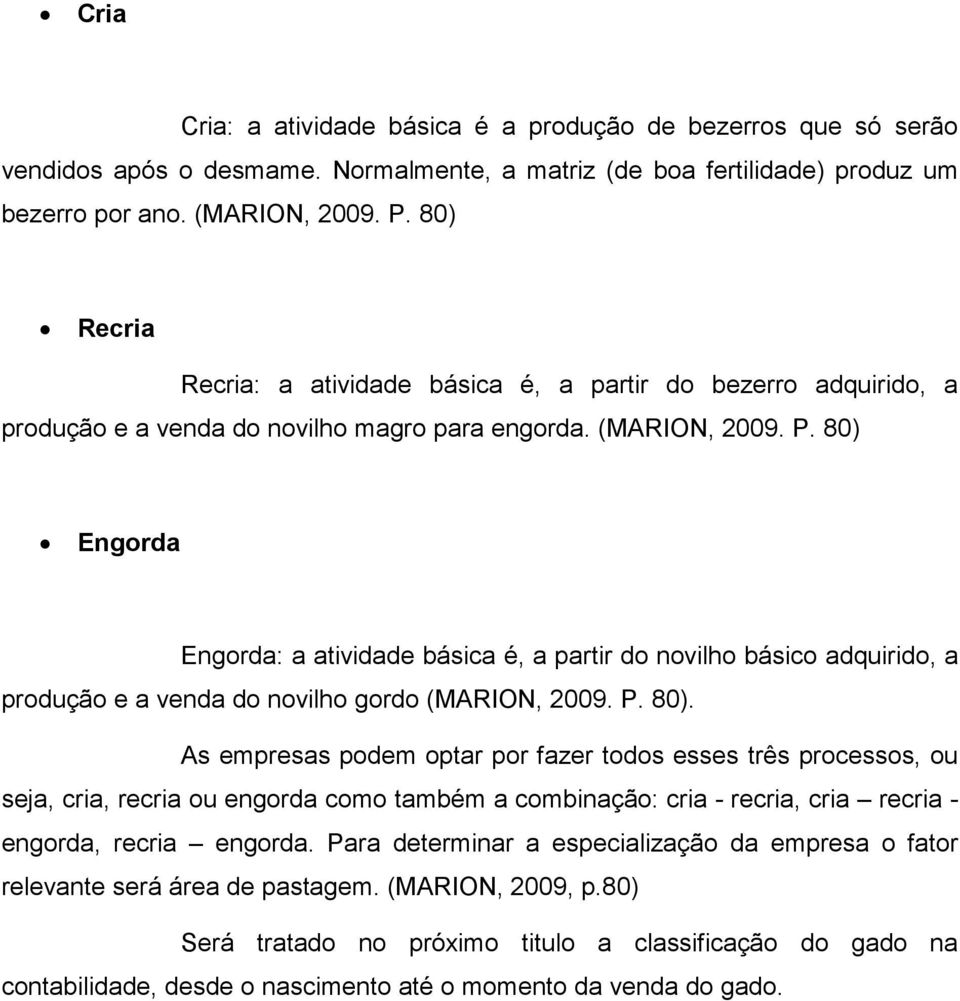 80) Engorda Engorda: a atividade básica é, a partir do novilho básico adquirido, a produção e a venda do novilho gordo (MARION, 2009. P. 80).