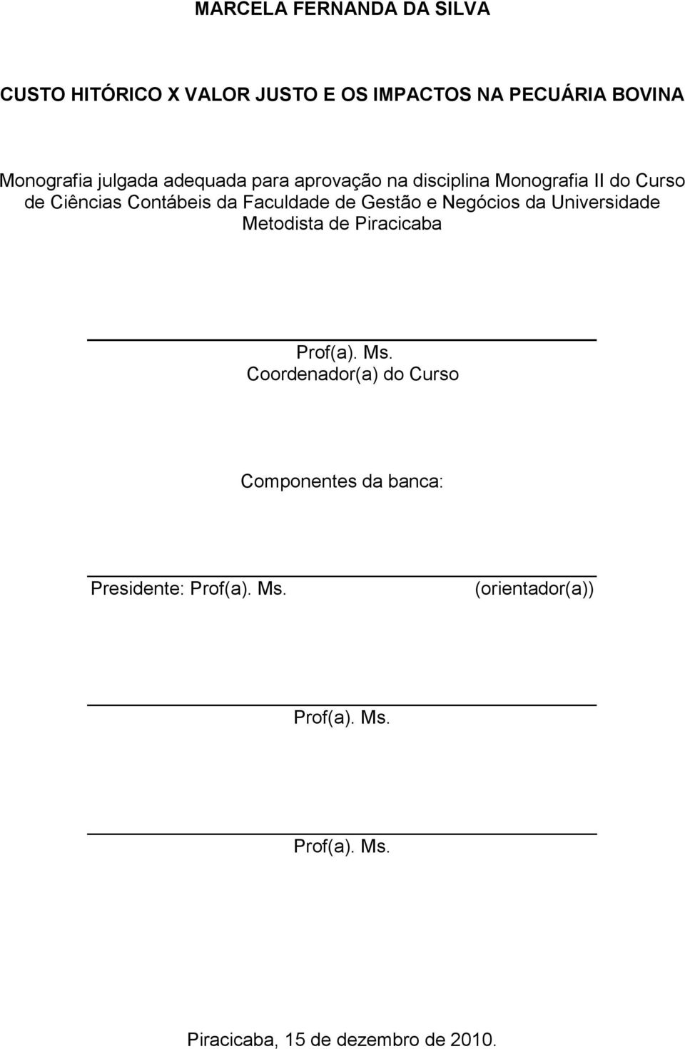 e Negócios da Universidade Metodista de Piracicaba Prof(a). Ms.