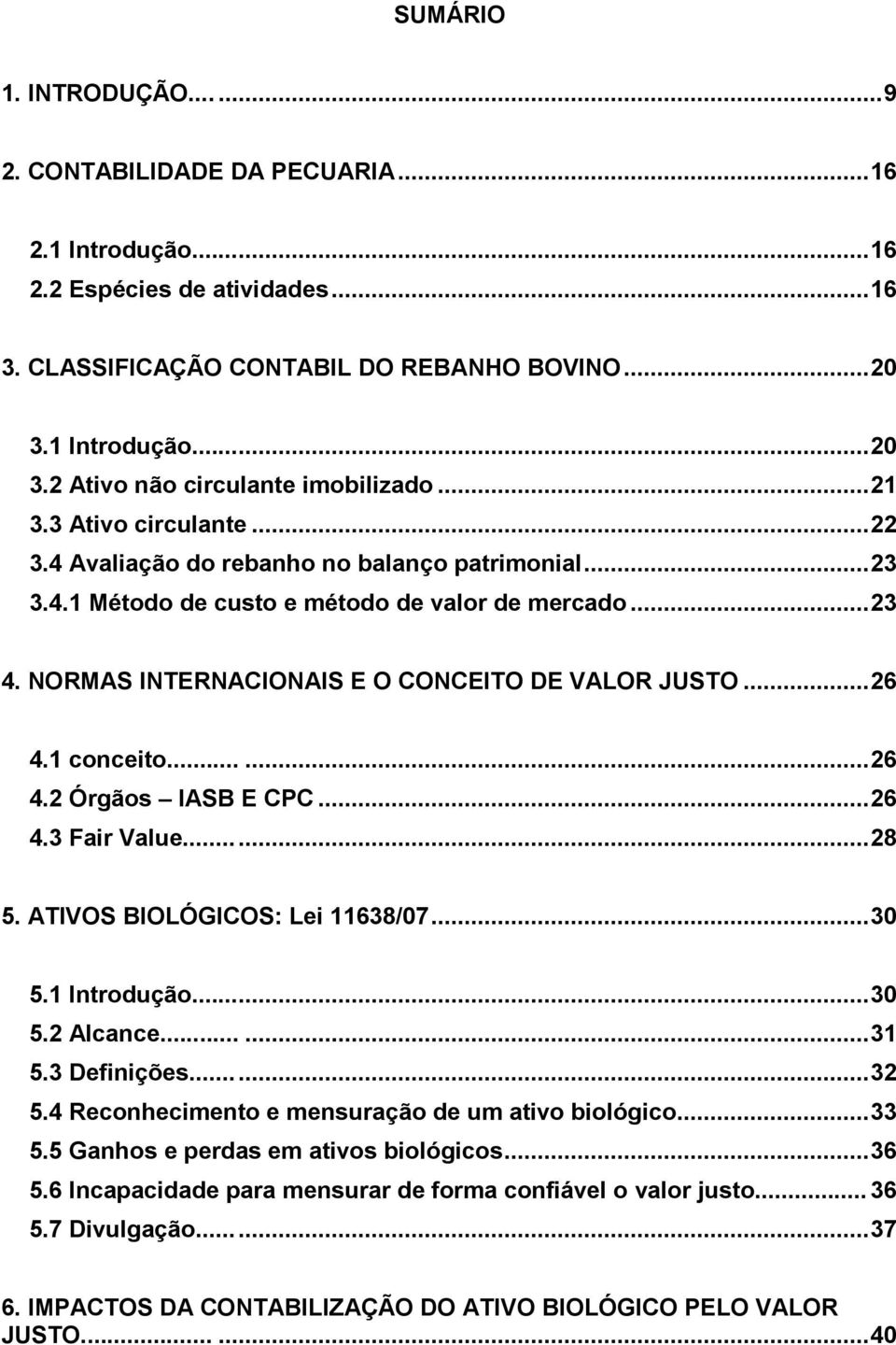 NORMAS INTERNACIONAIS E O CONCEITO DE VALOR JUSTO...26 4.1 conceito......26 4.2 Órgãos IASB E CPC...26 4.3 Fair Value...28 5. ATIVOS BIOLÓGICOS: Lei 11638/07...30 5.1 Introdução...30 5.2 Alcance......31 5.