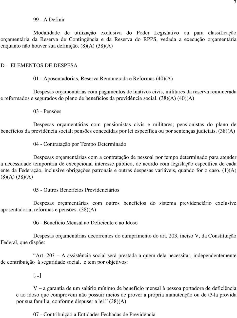 (8)(A) (38)(A) D - ELEMENTOS DE DESPESA 01 - Aposentadorias, Reserva Remunerada e Reformas (40)(A) Despesas orçamentárias com pagamentos de inativos civis, militares da reserva remunerada e