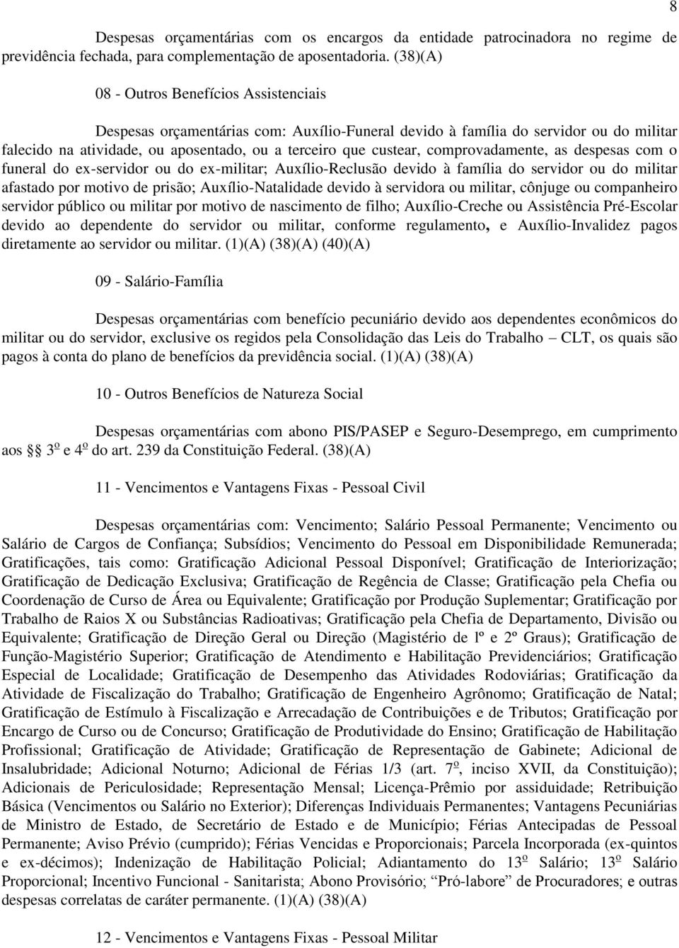 comprovadamente, as despesas com o funeral do ex-servidor ou do ex-militar; Auxílio-Reclusão devido à família do servidor ou do militar afastado por motivo de prisão; Auxílio-Natalidade devido à