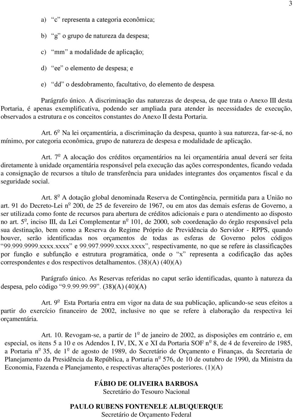 A discriminação das naturezas de despesa, de que trata o Anexo III desta Portaria, é apenas exemplificativa, podendo ser ampliada para atender às necessidades de execução, observados a estrutura e os