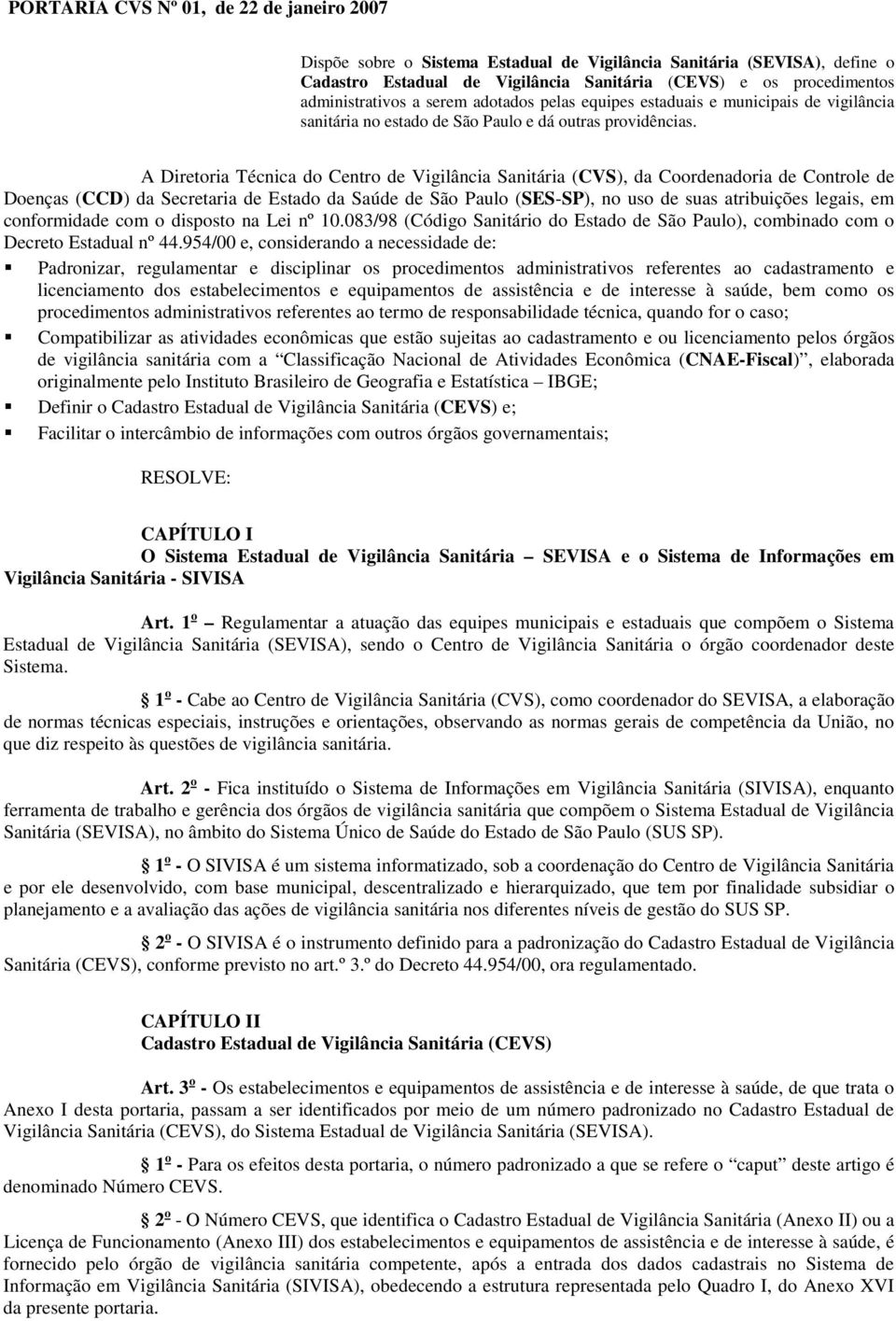 A Diretoria Técnica do Centro de Vigilância Sanitária (CVS), da Coordenadoria de Controle de Doenças (CCD) da Secretaria de Estado da Saúde de São Paulo (SES-SP), no uso de suas atribuições legais,