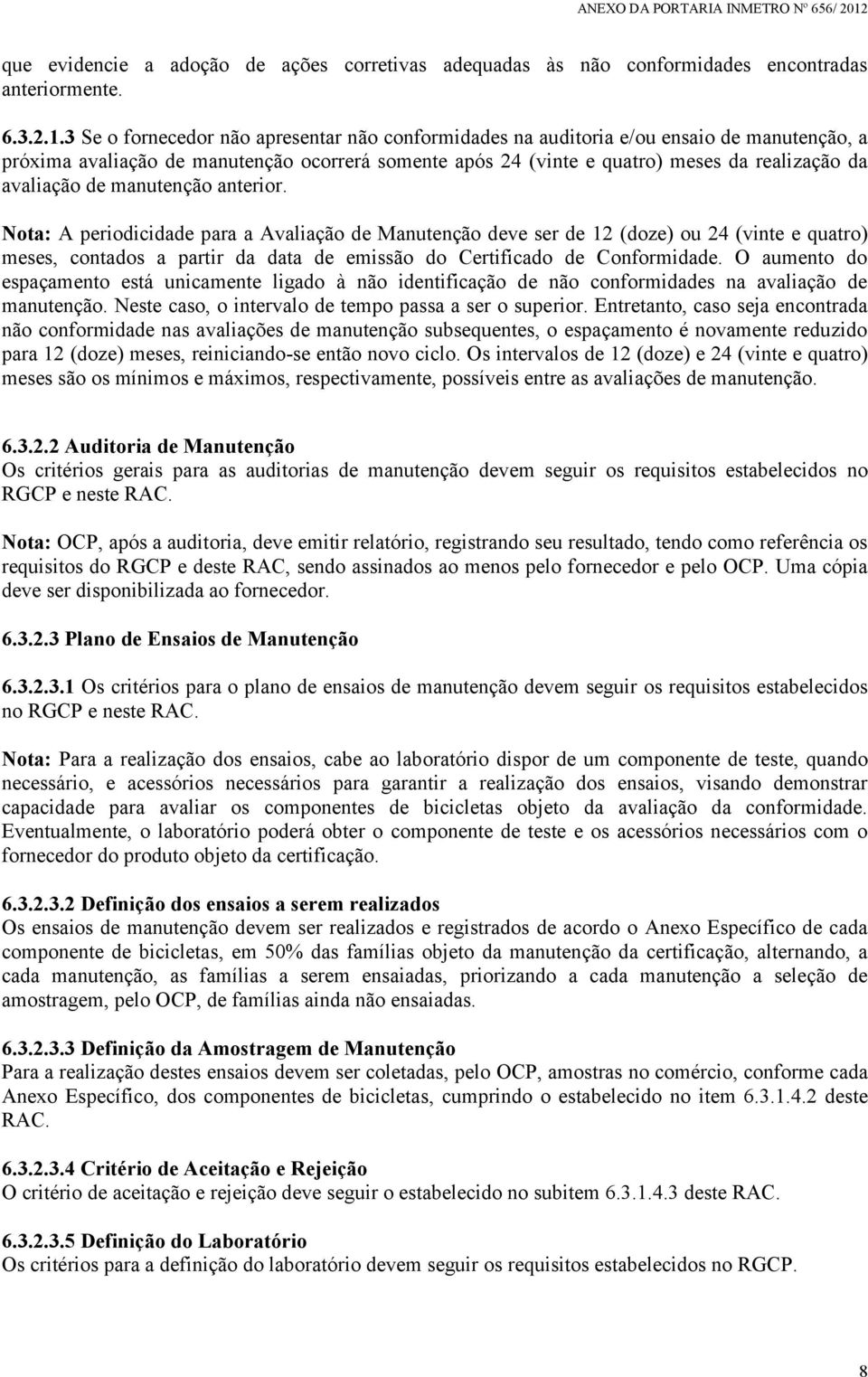 de manutenção anterior. Nota: A periodicidade para a Avaliação de Manutenção deve ser de 12 (doze) ou 24 (vinte e quatro) meses, contados a partir da data de emissão do Certificado de Conformidade.