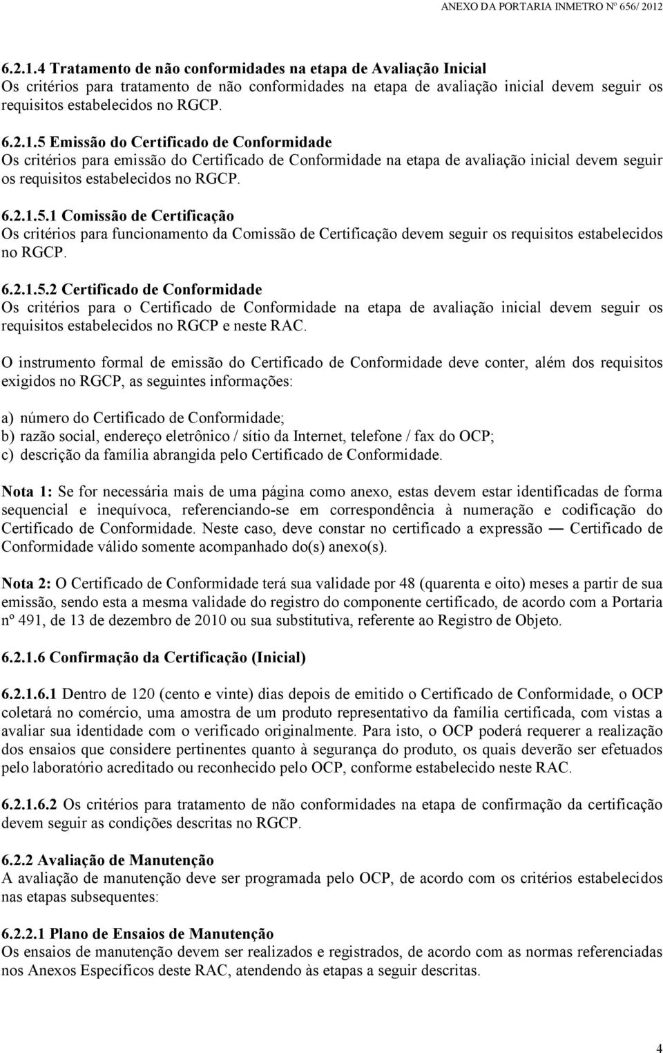 6.2.1.5.2 Certificado de Conformidade Os critérios para o Certificado de Conformidade na etapa de avaliação inicial devem seguir os requisitos estabelecidos no RGCP e neste RAC.