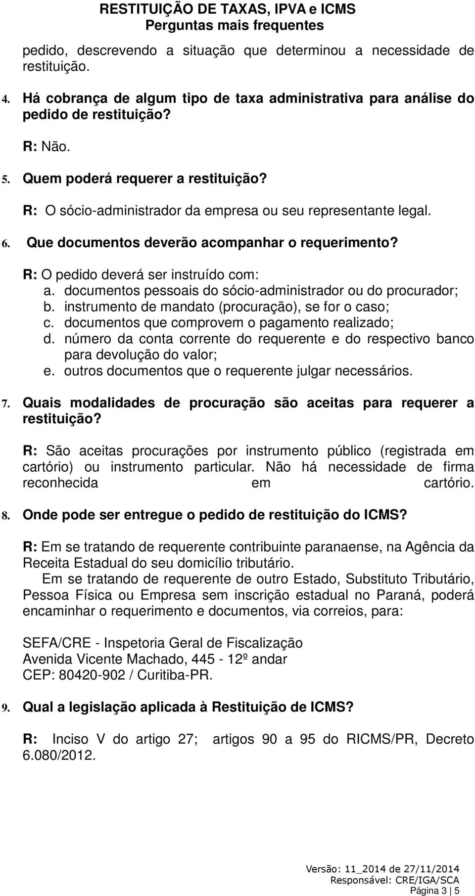 número da conta corrente do requerente e do respectivo banco para devolução do valor; 7. Quais modalidades de procuração são aceitas para requerer a cartório) ou instrumento particular.