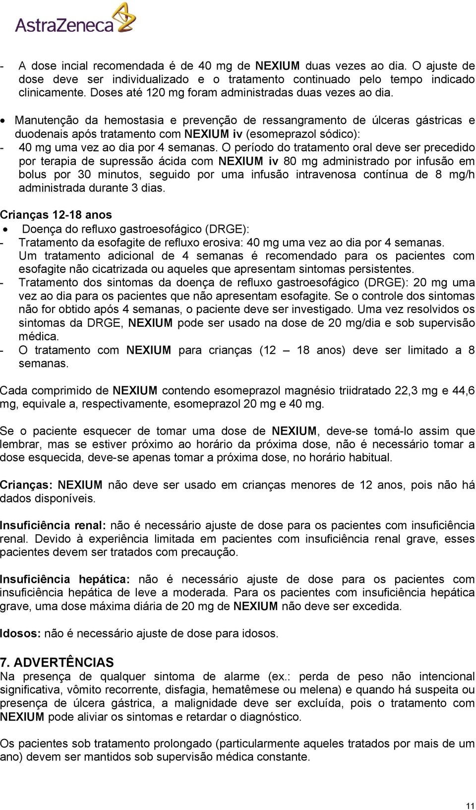 Manutenção da hemostasia e prevenção de ressangramento de úlceras gástricas e duodenais após tratamento com NEXIUM iv (esomeprazol sódico): - 40 mg uma vez ao dia por 4 semanas.