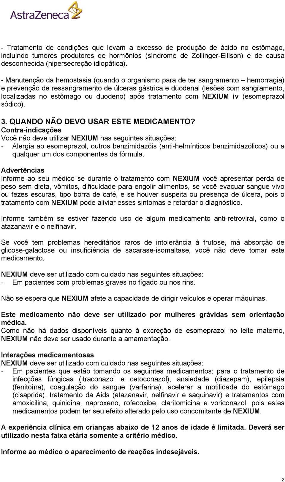 - Manutenção da hemostasia (quando o organismo para de ter sangramento hemorragia) e prevenção de ressangramento de úlceras gástrica e duodenal (lesões com sangramento, localizadas no estômago ou