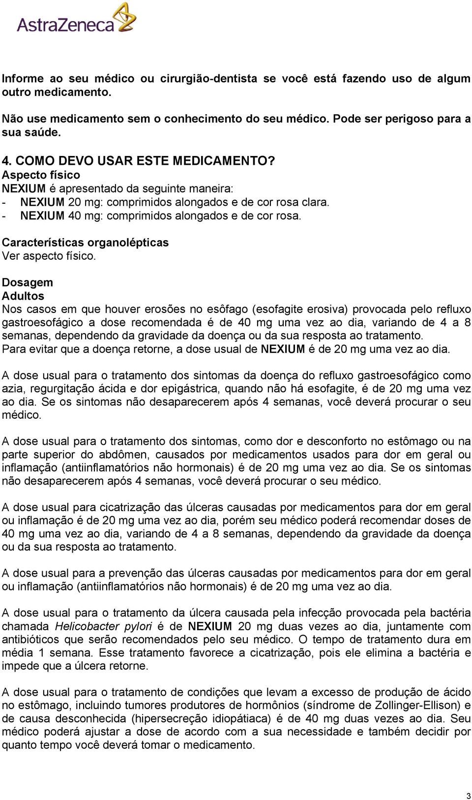 - NEXIUM 40 mg: comprimidos alongados e de cor rosa. Características organolépticas Ver aspecto físico.