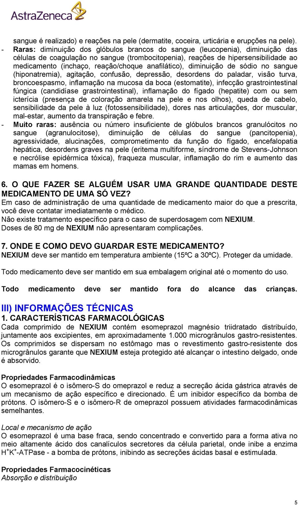 anafilático), diminuição de sódio no sangue (hiponatremia), agitação, confusão, depressão, desordens do paladar, visão turva, broncoespasmo, inflamação na mucosa da boca (estomatite), infecção