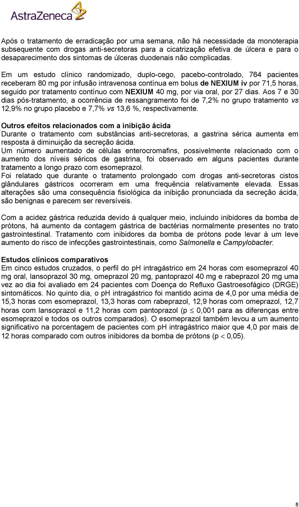 Em um estudo clínico randomizado, duplo-cego, pacebo-controlado, 764 pacientes receberam 80 mg por infusão intravenosa contínua em bolus de NEXIUM iv por 71,5 horas, seguido por tratamento contínuo